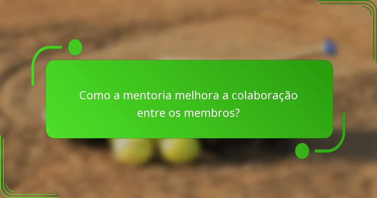 Como a mentoria melhora a colaboração entre os membros?
