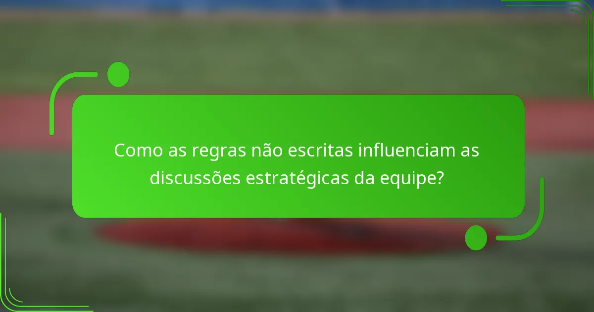Como as regras não escritas influenciam as discussões estratégicas da equipe?
