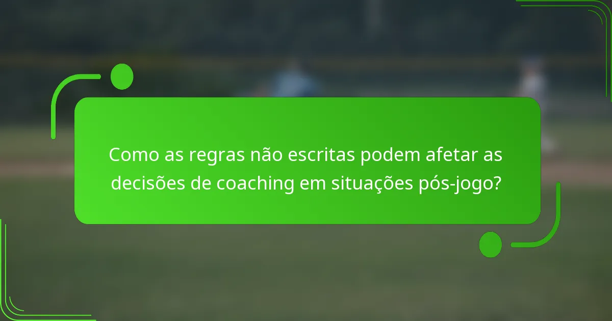 Como as regras não escritas podem afetar as decisões de coaching em situações pós-jogo?