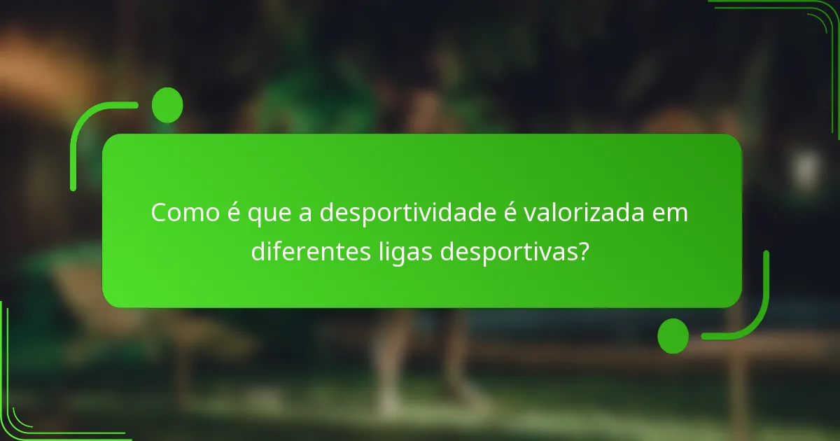 Como é que a desportividade é valorizada em diferentes ligas desportivas?