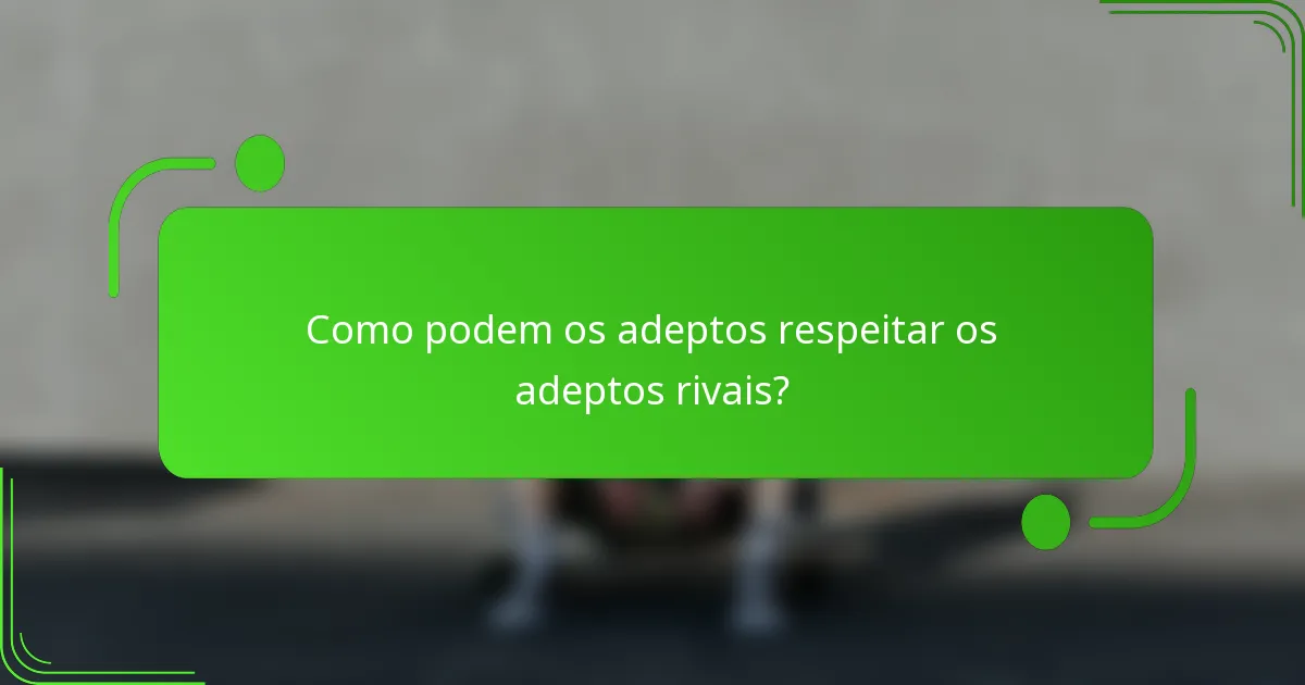 Como podem os adeptos respeitar os adeptos rivais?