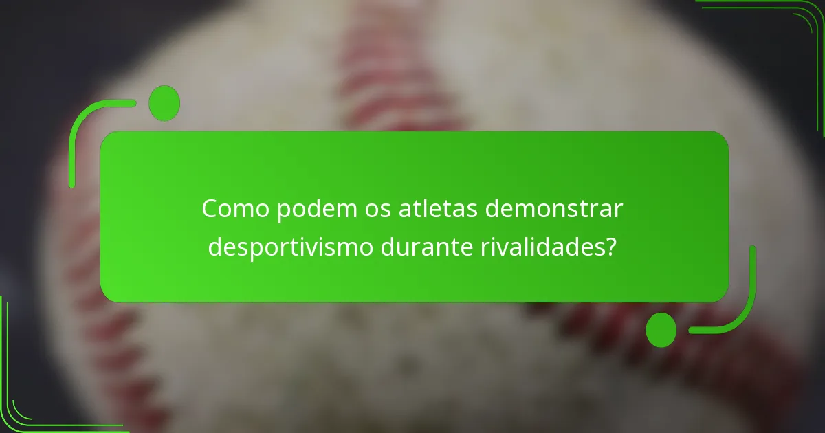 Como podem os atletas demonstrar desportivismo durante rivalidades?