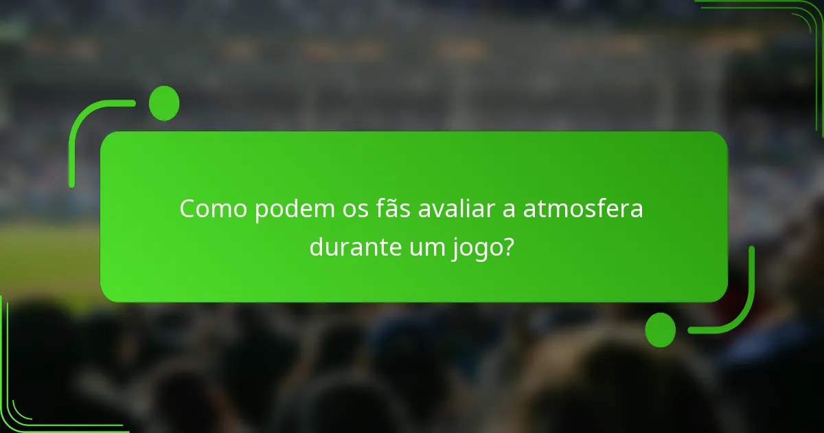Como podem os fãs avaliar a atmosfera durante um jogo?