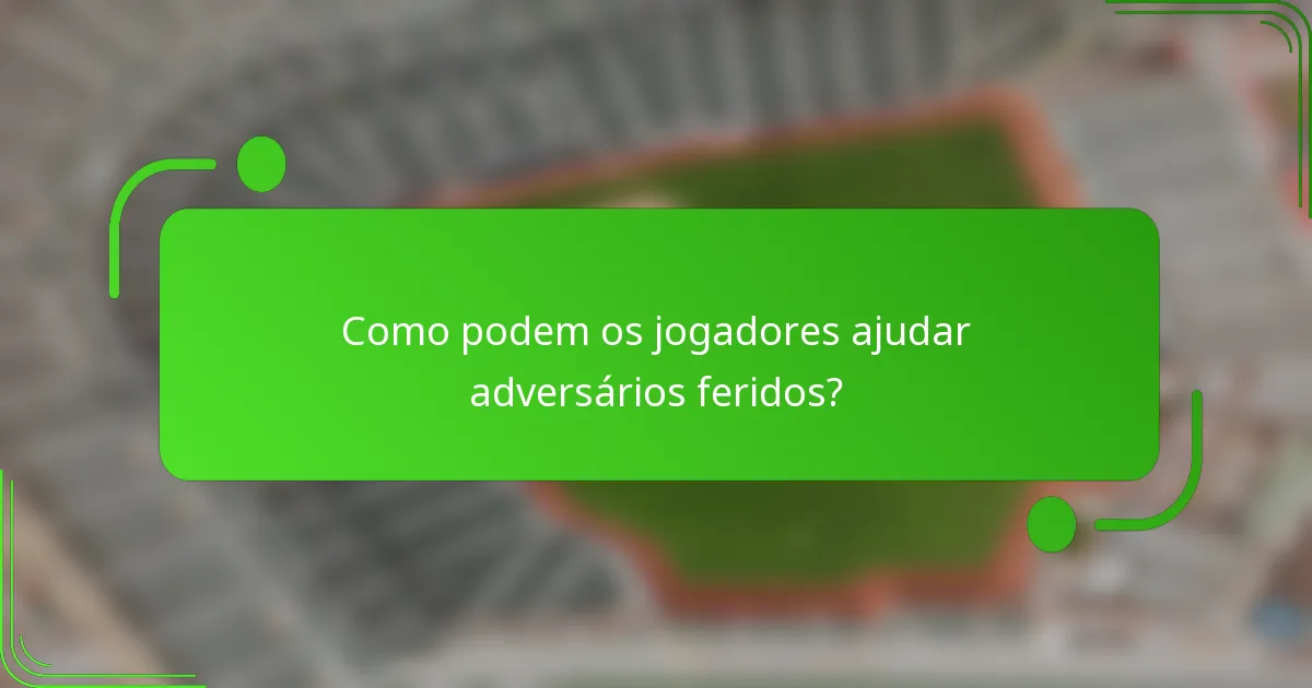 Como podem os jogadores ajudar adversários feridos?