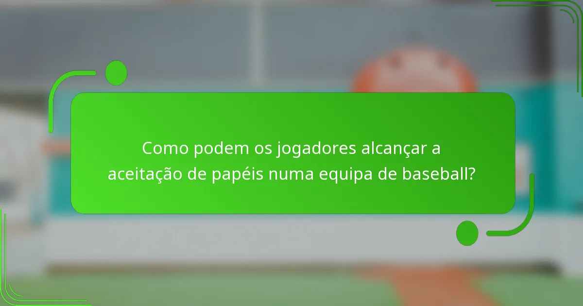 Como podem os jogadores alcançar a aceitação de papéis numa equipa de baseball?