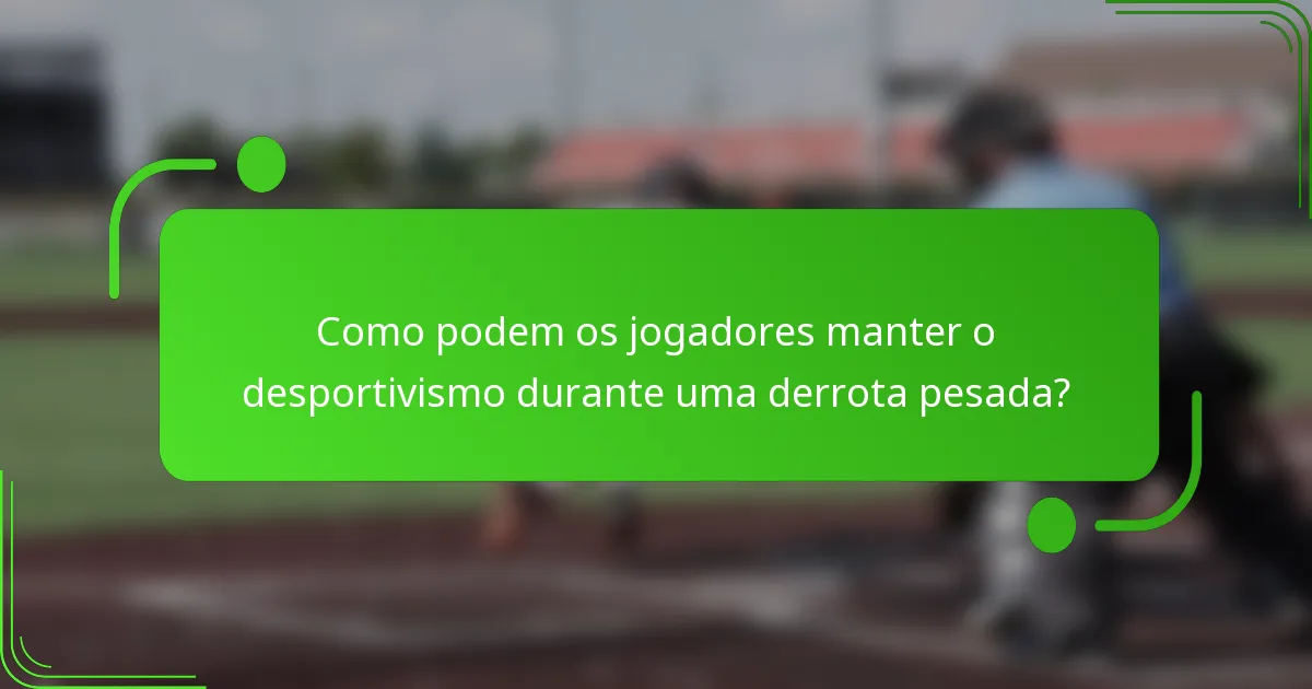 Como podem os jogadores manter o desportivismo durante uma derrota pesada?
