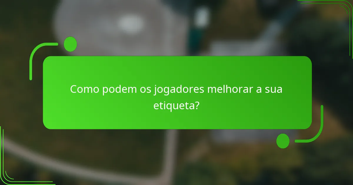 Como podem os jogadores melhorar a sua etiqueta?