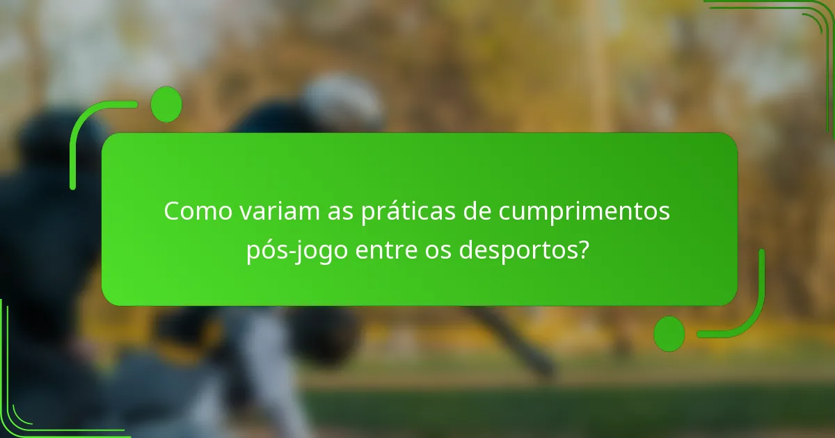 Como variam as práticas de cumprimentos pós-jogo entre os desportos?