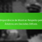 A Importância de Mostrar Respeito pelos Árbitros em Decisões Difíceis