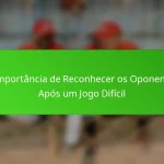 A Importância de Reconhecer os Oponentes Após um Jogo Difícil