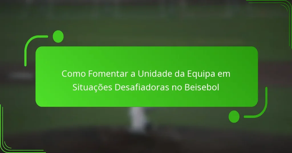 Como Fomentar a Unidade da Equipa em Situações Desafiadoras no Beisebol