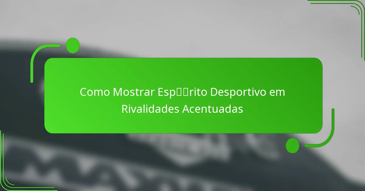 Como Mostrar Espírito Desportivo em Rivalidades Acentuadas