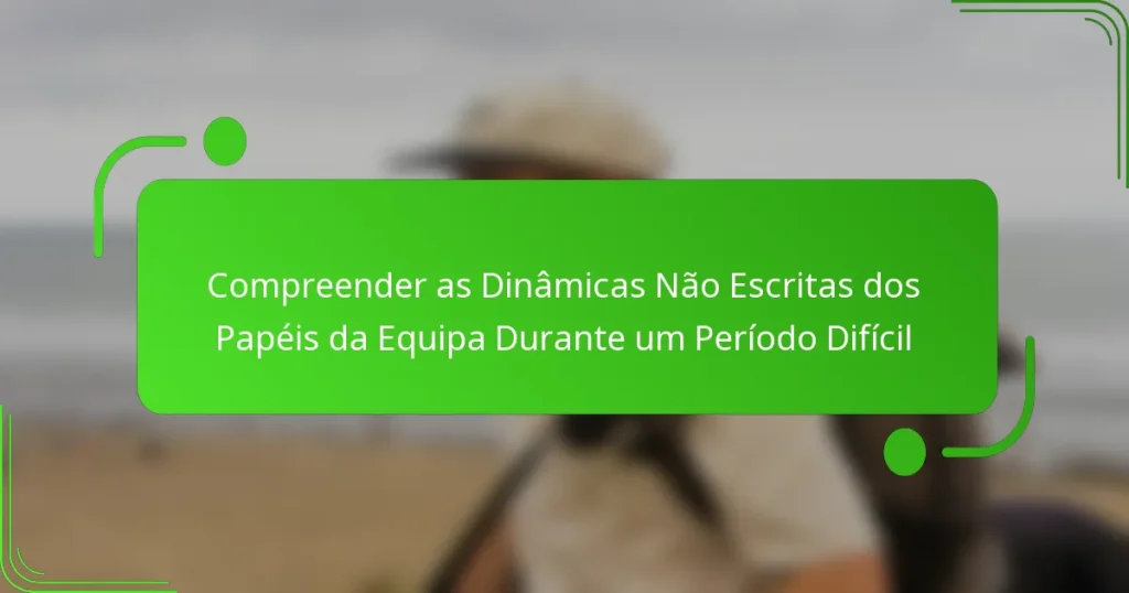 Compreender as Dinâmicas Não Escritas dos Papéis da Equipa Durante um Período Difícil