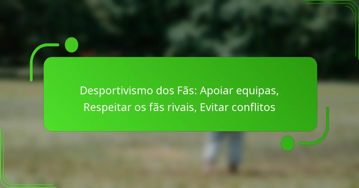 Desportivismo dos Fãs: Apoiar equipas, Respeitar os fãs rivais, Evitar conflitos