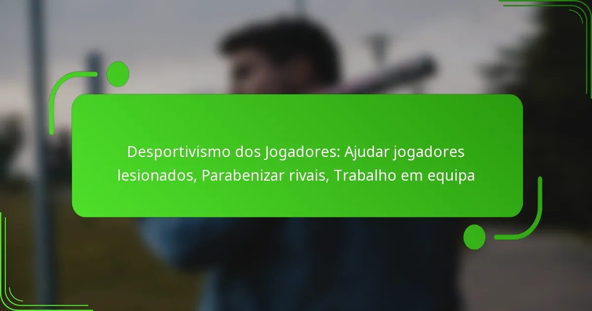 Desportivismo dos Jogadores: Ajudar jogadores lesionados, Parabenizar rivais, Trabalho em equipa