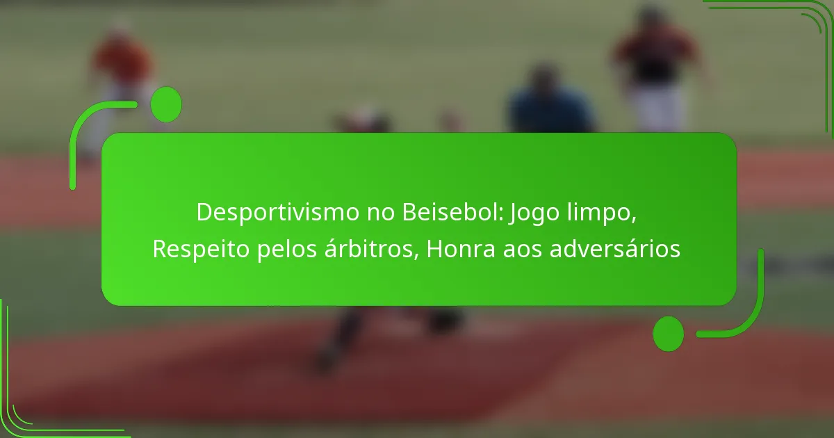 Desportivismo no Beisebol: Jogo limpo, Respeito pelos árbitros, Honra aos adversários