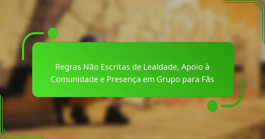 Regras Não Escritas de Lealdade, Apoio à Comunidade e Presença em Grupo para Fãs
