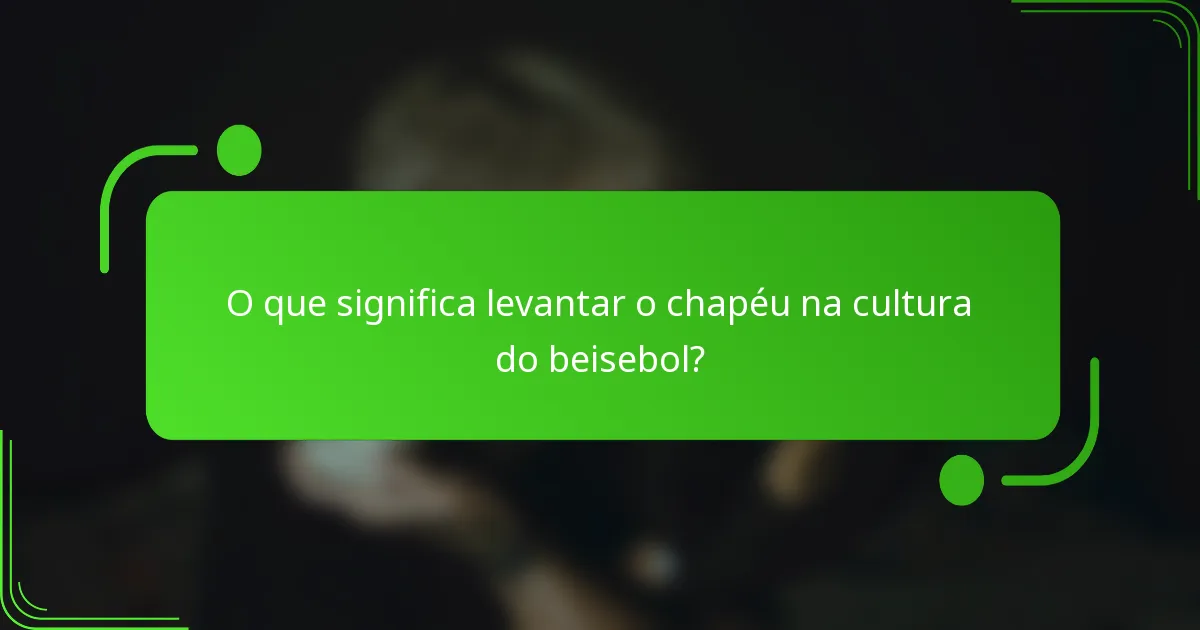 O que significa levantar o chapéu na cultura do beisebol?