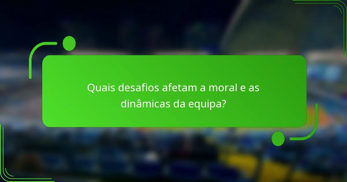 Quais desafios afetam a moral e as dinâmicas da equipa?