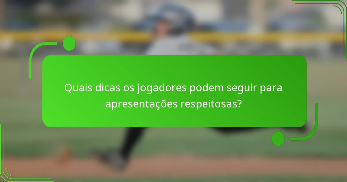 Quais dicas os jogadores podem seguir para apresentações respeitosas?