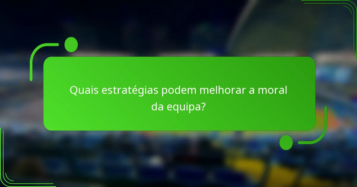 Quais estratégias podem melhorar a moral da equipa?