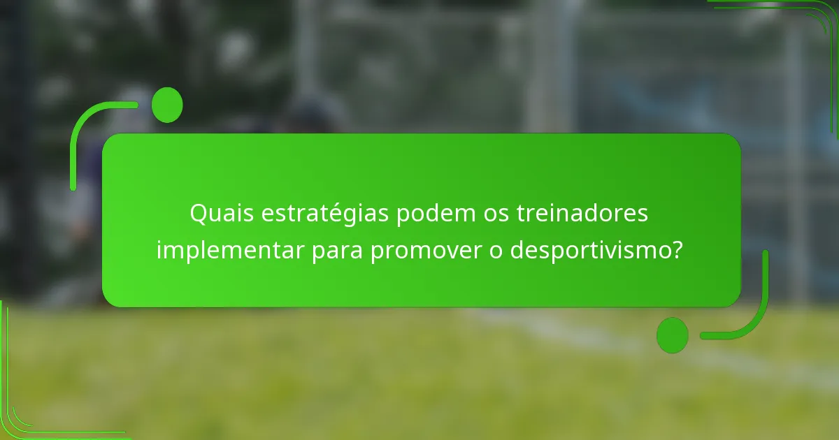 Quais estratégias podem os treinadores implementar para promover o desportivismo?