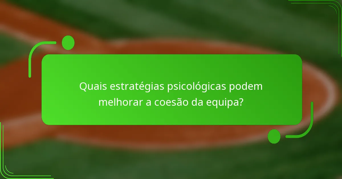 Quais estratégias psicológicas podem melhorar a coesão da equipa?