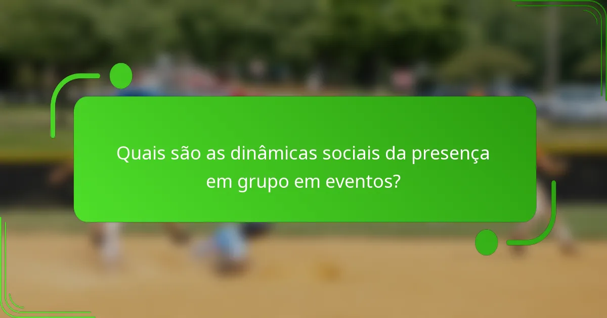 Quais são as dinâmicas sociais da presença em grupo em eventos?