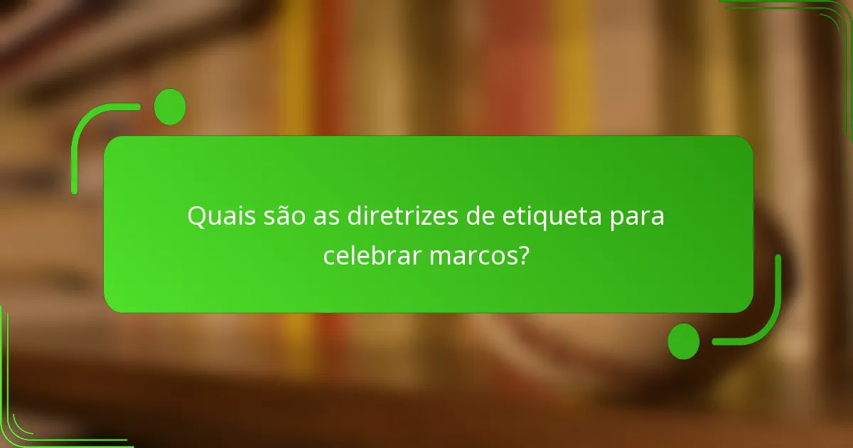 Quais são as diretrizes de etiqueta para celebrar marcos?
