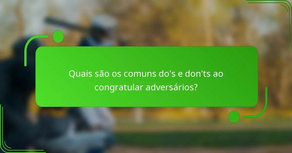 Quais são os comuns do's e don'ts ao congratular adversários?