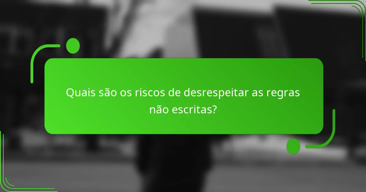 Quais são os riscos de desrespeitar as regras não escritas?