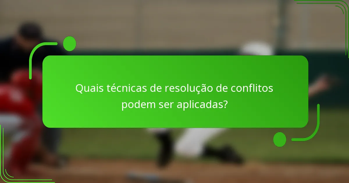 Quais técnicas de resolução de conflitos podem ser aplicadas?
