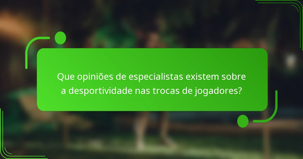 Que opiniões de especialistas existem sobre a desportividade nas trocas de jogadores?